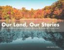 Photograph of pond surrounded by autumn foliage overlaid with text stating "Our Land, Our Stories"