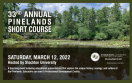 Event flyer with a photo of wooded pond and the text, "33rd Annual Pinelands Short Course" and the date (March 12, 2022).